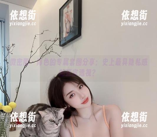 微密圈 - 阿色的专属套图分享：史上最具隐私感的嘉宾透视？